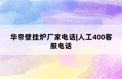 华帝壁挂炉厂家电话|人工400客服电话